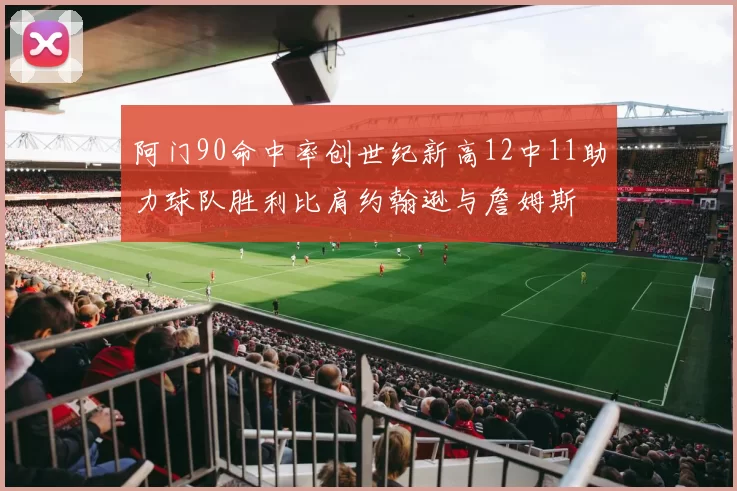 阿门90命中率创世纪新高12中11助力球队胜利比肩约翰逊与詹姆斯