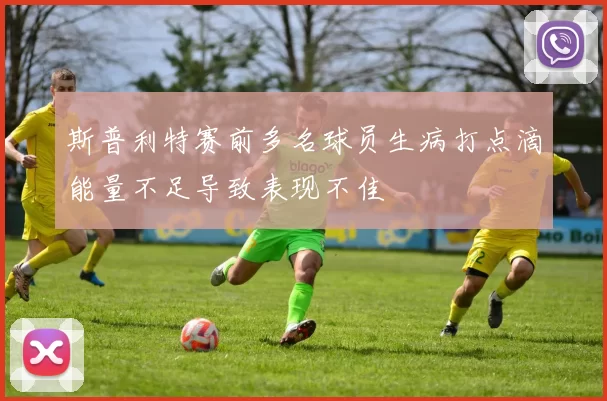 斯普利特赛前多名球员生病打点滴能量不足导致表现不佳