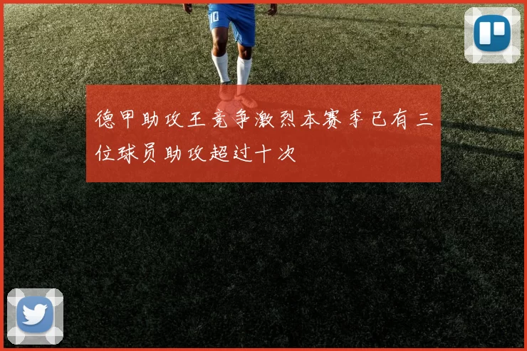 德甲助攻王竞争激烈本赛季已有三位球员助攻超过十次
