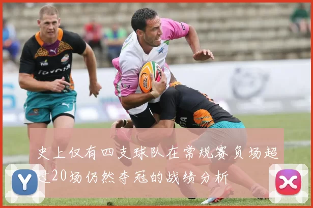 史上仅有四支球队在常规赛负场超过20场仍然夺冠的战绩分析